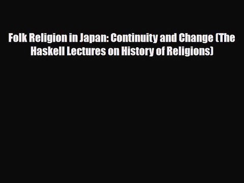 Read Books Folk Religion in Japan: Continuity and Change (The Haskell Lectures on History of