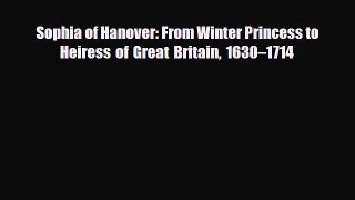 Read Books Sophia of Hanover: From Winter Princess to Heiress of Great Britain 1630â€“1714 Ebook