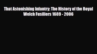 Read Books That Astonishing Infantry: The History of the Royal Welch Fusiliers 1689 - 2006