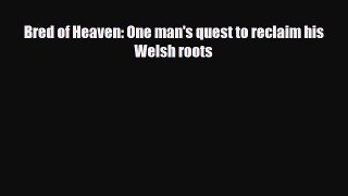 Read Books Bred of Heaven: One man's quest to reclaim his Welsh roots ebook textbooks