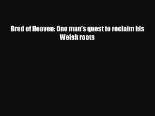 Read Books Bred of Heaven: One man's quest to reclaim his Welsh roots ebook textbooks