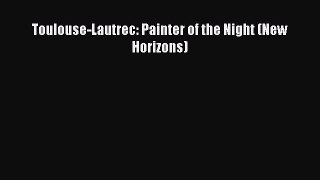 [Online PDF] Toulouse-Lautrec: Painter of the Night (New Horizons) Free Books