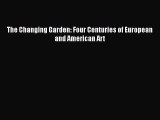 [Online PDF] The Changing Garden: Four Centuries of European and American Art  Read Online