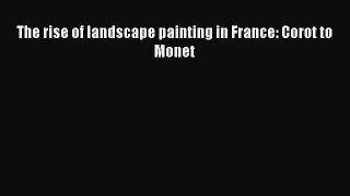 [PDF] The rise of landscape painting in France: Corot to Monet  Full EBook