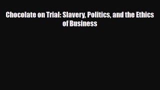 Download Books Chocolate on Trial: Slavery Politics and the Ethics of Business E-Book Download