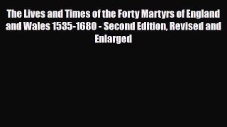 Read Books The Lives and Times of the Forty Martyrs of England and Wales 1535-1680 - Second