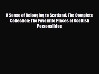 Read Books A Sense of Belonging to Scotland: The Complete Collection: The Favourite Places