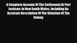 Read Books A Complete Account Of The Settlement At Port Jackson: In New South Wales Including