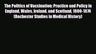 Read Books The Politics of Vaccination: Practice and Policy in England Wales Ireland and Scotland