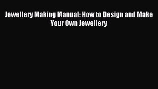 Read Jewellery Making Manual: How to Design and Make Your Own Jewellery Ebook Online