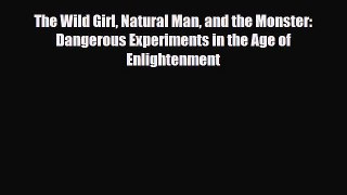 Read Books The Wild Girl Natural Man and the Monster: Dangerous Experiments in the Age of Enlightenment