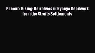 Read Phoenix Rising: Narratives in Nyonya Beadwork from the Straits Settlements PDF Free