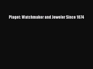 Read Piaget: Watchmaker and Jeweler Since 1874 Ebook Free