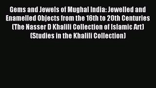 Read Gems and Jewels of Mughal India: Jewelled and Enamelled Objects from the 16th to 20th