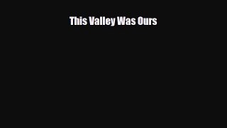Read Books This Valley Was Ours ebook textbooks