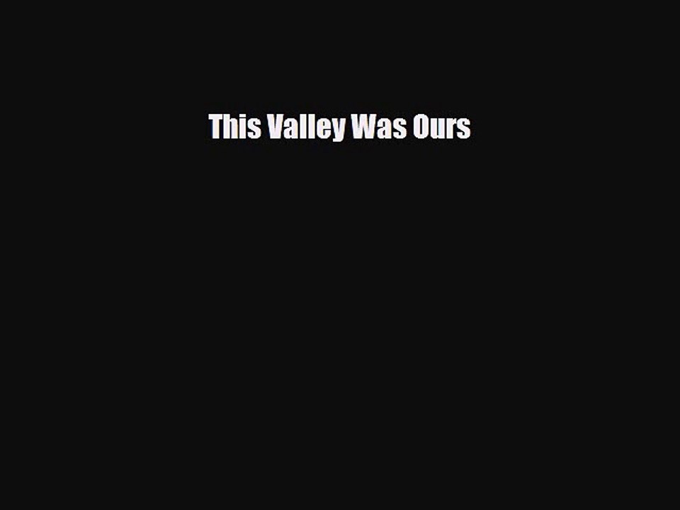Read Books This Valley Was Ours ebook textbooks