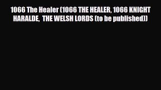 Read Books 1066 The Healer (1066 THE HEALER 1066 KNIGHT HARALDE  THE WELSH LORDS (to be published))