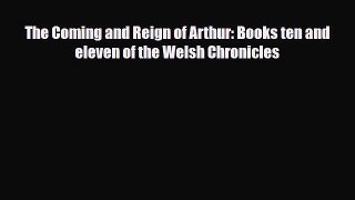 Read Books The Coming and Reign of Arthur: Books ten and eleven of the Welsh Chronicles E-Book