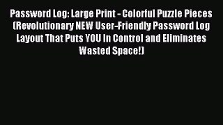 Read Password Log: Large Print - Colorful Puzzle Pieces (Revolutionary NEW User-Friendly Password