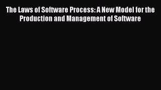 Read The Laws of Software Process: A New Model for the Production and Management of Software