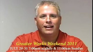 Greater Works Weekend 2011 - July 29-31 7:00PM Nightly & 11:00AM Sunday