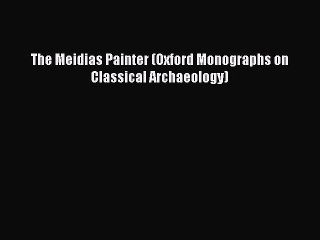 Read The Meidias Painter (Oxford Monographs on Classical Archaeology) Ebook Free
