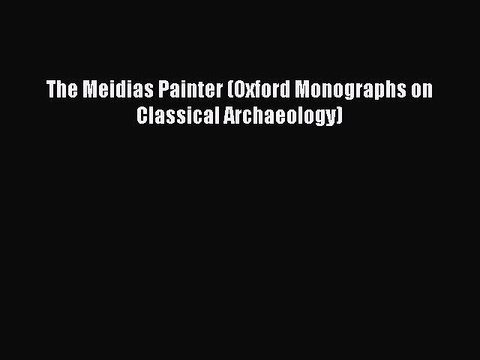 Read The Meidias Painter (Oxford Monographs on Classical Archaeology) Ebook Free