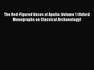 Read The Red-Figured Vases of Apulia: Volume 1 (Oxford Monographs on Classical Archaeology)