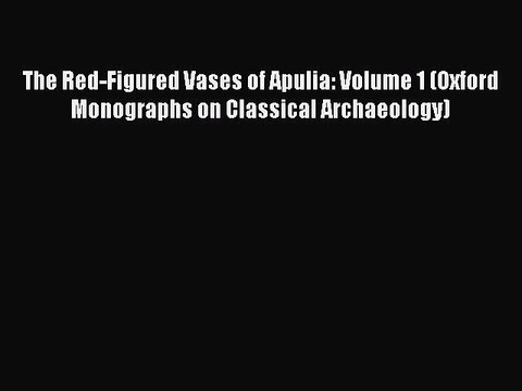 Read The Red-Figured Vases of Apulia: Volume 1 (Oxford Monographs on Classical Archaeology)