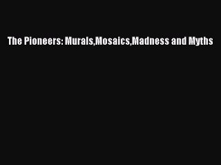 Read The Pioneers: MuralsMosaicsMadness and Myths Ebook Free
