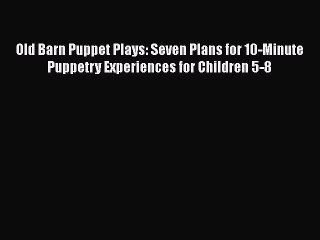 Read Old Barn Puppet Plays: Seven Plans for 10-Minute Puppetry Experiences for Children 5-8