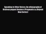 Download Speaking in Other Voices: An ethnography of Walloon puppet theaters (Pragmatics &