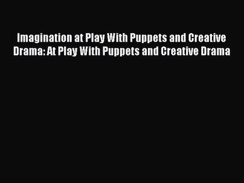 Read Imagination at Play With Puppets and Creative Drama: At Play With Puppets and Creative