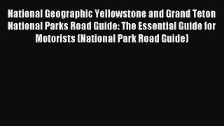 Read National Geographic Yellowstone and Grand Teton National Parks Road Guide: The Essential