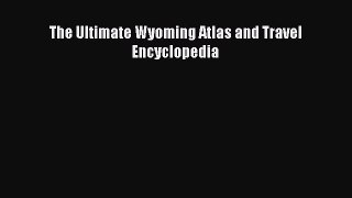 Download The Ultimate Wyoming Atlas and Travel Encyclopedia ebook textbooks