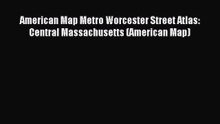 Read American Map Metro Worcester Street Atlas: Central Massachusetts (American Map) ebook