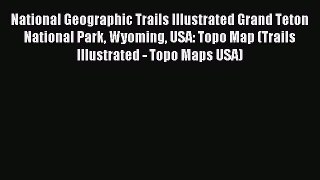 Read National Geographic Trails Illustrated Grand Teton National Park Wyoming USA: Topo Map
