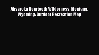 Download Absaroka Beartooth Wilderness: Montana Wyoming: Outdoor Recreation Map PDF Online