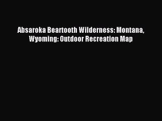 Download Absaroka Beartooth Wilderness: Montana Wyoming: Outdoor Recreation Map PDF Online