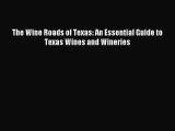Read The Wine Roads of Texas: An Essential Guide to Texas Wines and Wineries E-Book Free