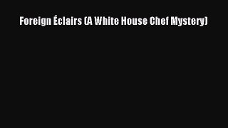 Read Foreign Ã‰clairs (A White House Chef Mystery) Ebook Free
