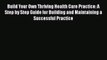 Read Build Your Own Thriving Health Care Practice: A Step by Step Guide for Building and Maintaining