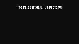 Read The Paleoart of Julius Csotonyi PDF Free