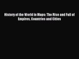 Read History of the World in Maps: The Rise and Fall of Empires Countries and Cities PDF Free