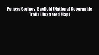 Read Pagosa Springs Bayfield (National Geographic Trails Illustrated Map) ebook textbooks