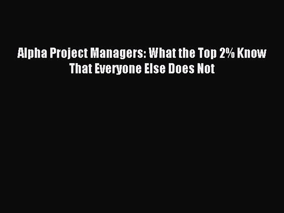[PDF] Alpha Project Managers: What the Top 2% Know That Everyone Else Does Not Download Online