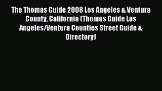Read The Thomas Guide 2008 Los Angeles & Ventura County California (Thomas Guide Los Angeles/Ventura