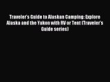 Read Traveler's Guide to Alaskan Camping: Explore Alaska and the Yukon with RV or Tent (Traveler's