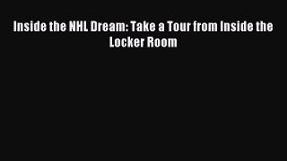 Read Inside the NHL Dream: Take a Tour from Inside the Locker Room PDF Free