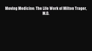 Read Moving Medicine: The Life Work of Milton Trager M.D. Ebook Free